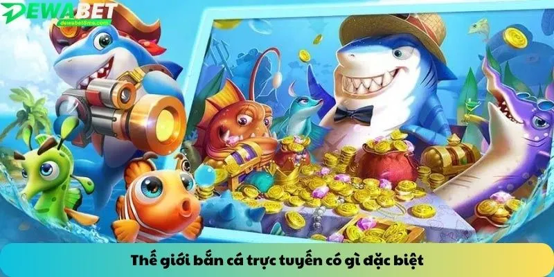 Thế giới bắn cá trực tuyến có gì đặc biệt