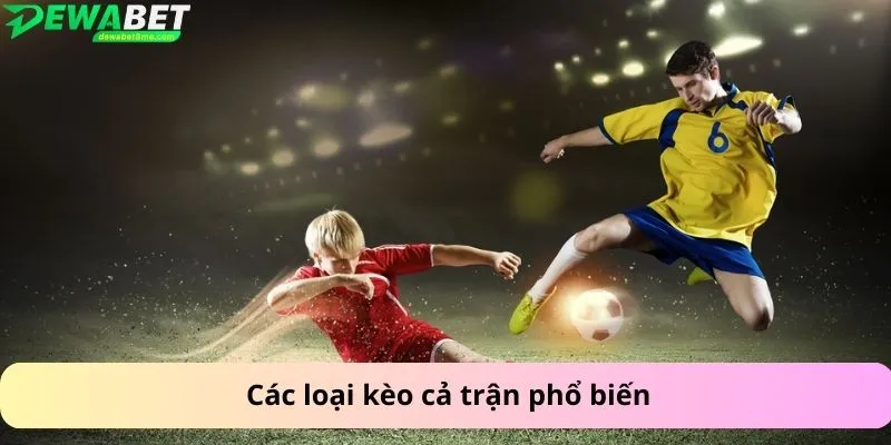 Các loại kèo cả trận phổ biến