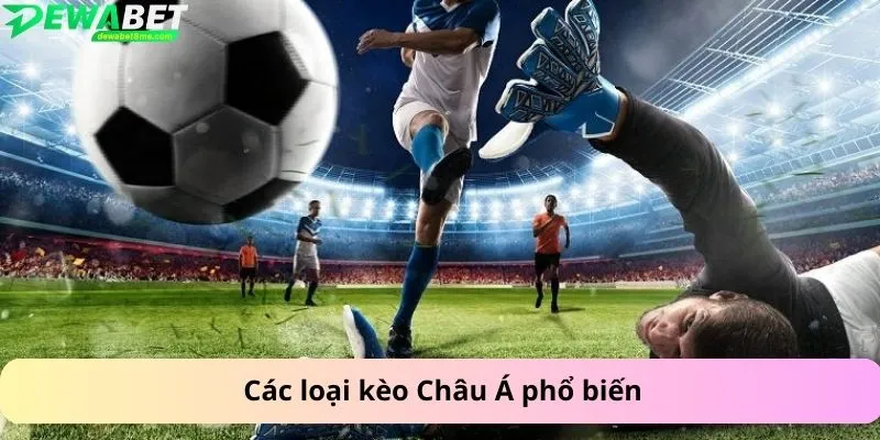 Các loại kèo Châu Á phổ biến