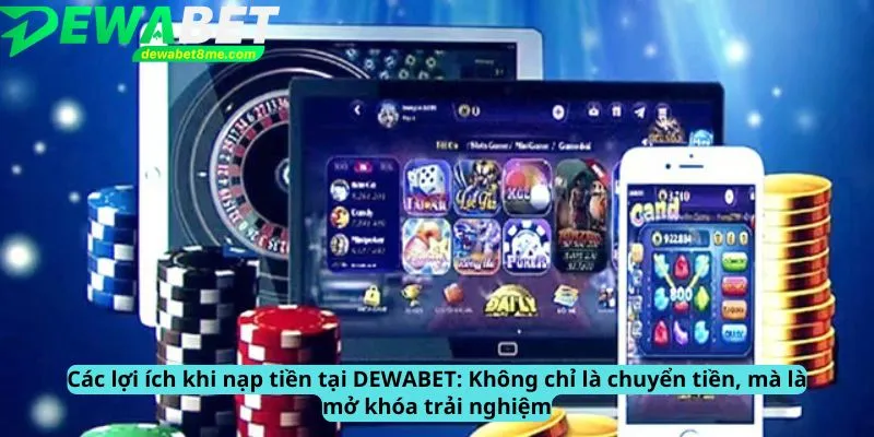 Các lợi ích khi nạp tiền tại DEWABET