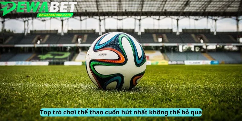 Các trò chơi cuốn hút