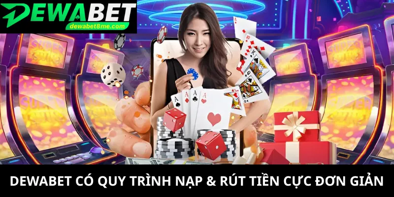 DEWABET có quy trình nạp & rút tiền cực đơn giản