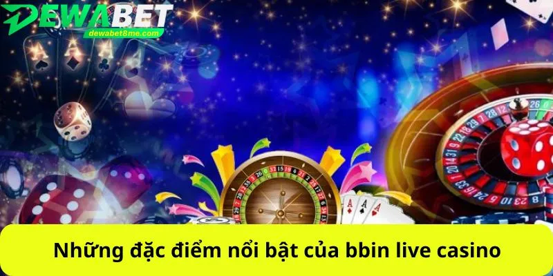 Những đặc điểm nổi bật của bbin live casino