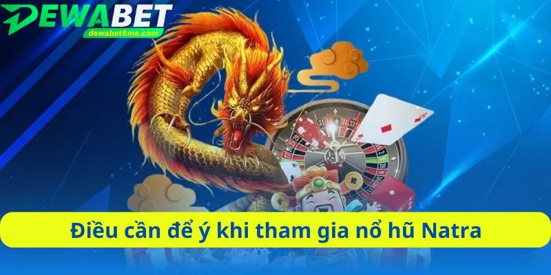 Điều cần để ý khi tham gia nổ hũ Natra
