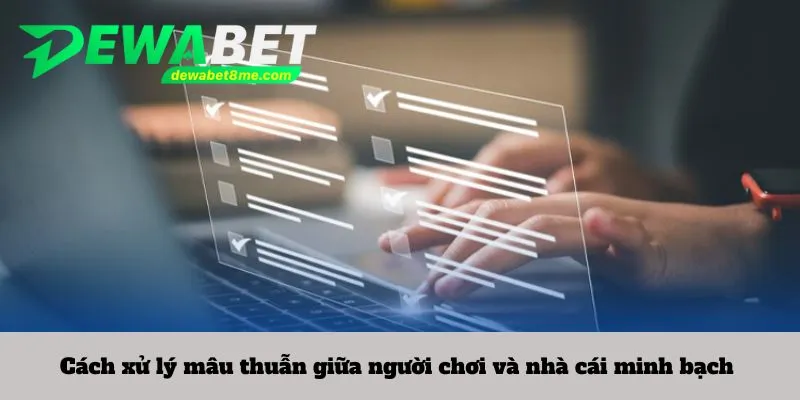 Cách xử lý mâu thuẫn giữa người chơi và nhà cái minh bạch 