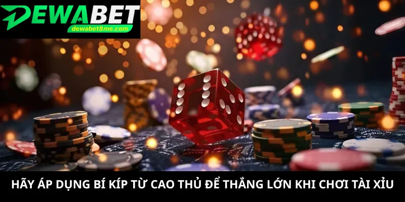 Hãy áp dụng bí kíp từ cao thủ để thắng lớn khi chơi tài xỉu