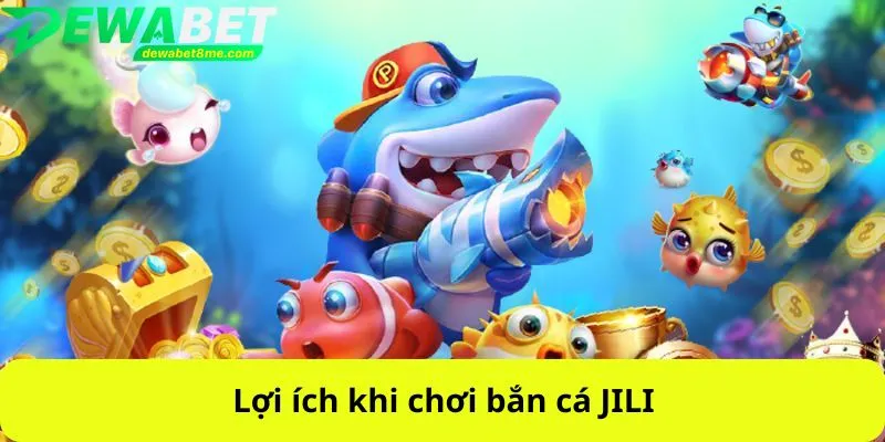 Lợi ích khi chơi bắn cá JILI