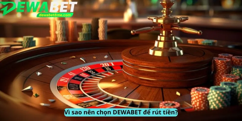 Lý do chọn DEWABET để rút tiền