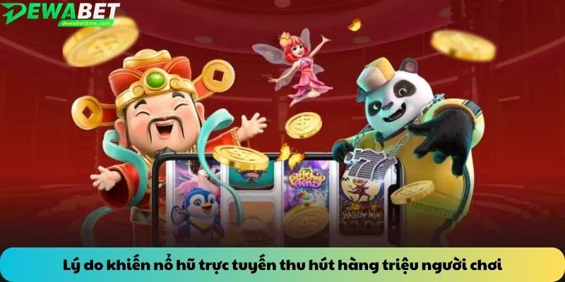 Lý do khiến nổ hũ trực tuyến thu hút hàng triệu người chơi