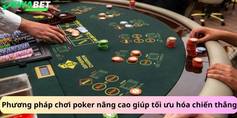 Phương pháp chơi poker nâng cao giúp tối ưu hóa chiến thắng