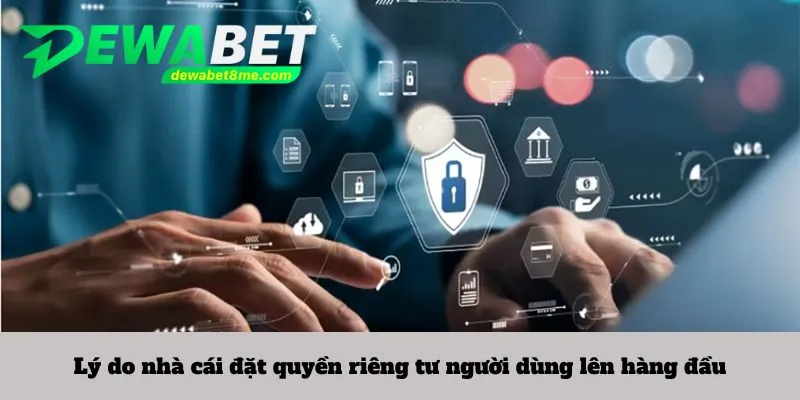 Lý do nhà cái đặt quyền riêng tư người dùng lên hàng đầu