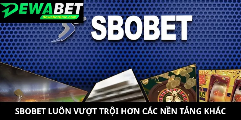 SBOBET luôn vượt trội hơn các nền tảng khác