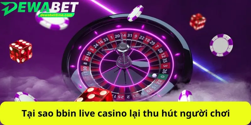 Tại sao bbin live casino lại thu hút người chơi