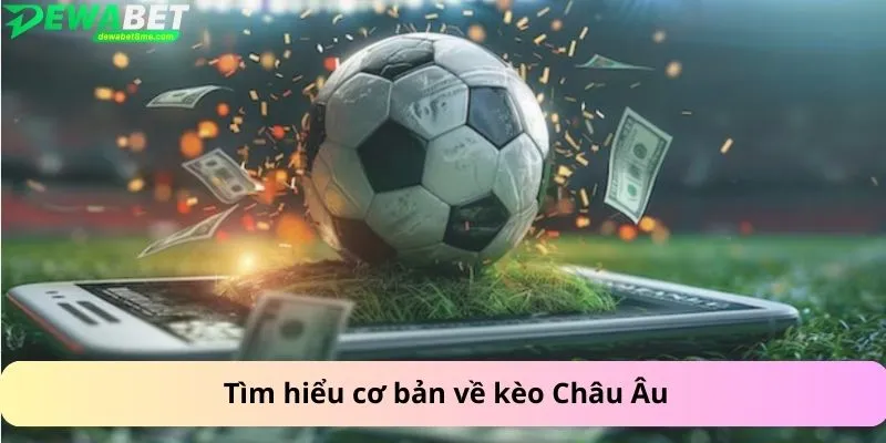 Tìm hiểu cơ bản về kèo châu Âu