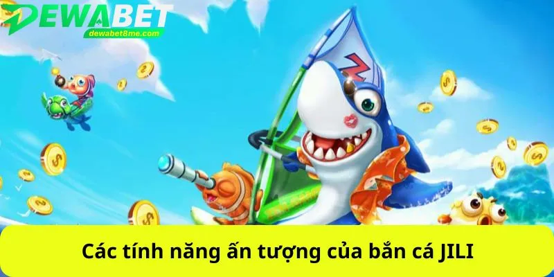 Các tính năng ấn tượng của bắn cá JILI