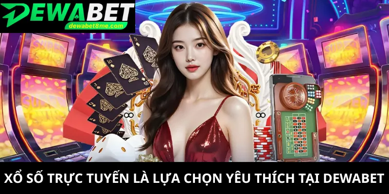Xổ số trực tuyến là lựa chọn yêu thích tại DEWABET