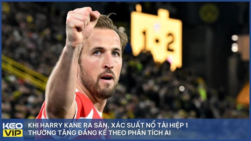 Khi Harry Kane ra sân, xác suất nổ Tài hiệp 1 thường tăng đáng kể theo phân tích AI