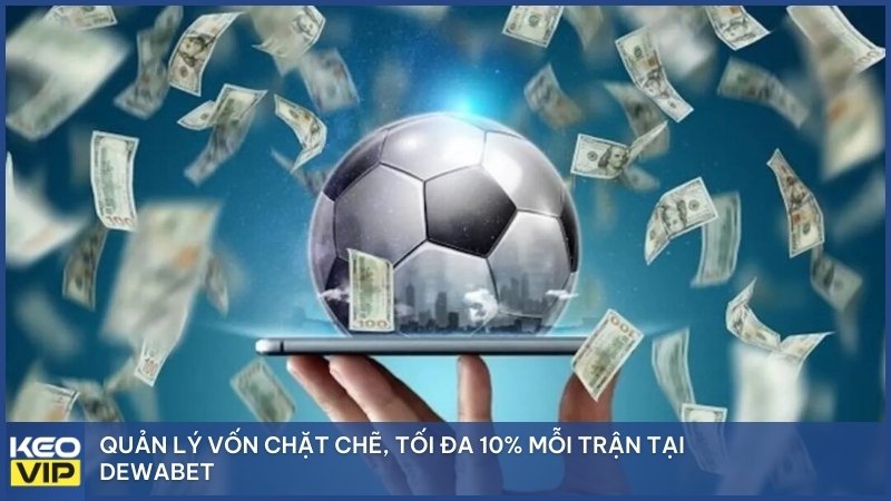 Quản lý vốn chặt chẽ, tối đa 10% mỗi trận tại Dewabet.